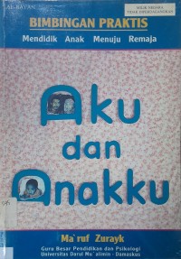 Aku dan Anakku : Bimbingan Praktis Mendidik Anak Menuju Remaja