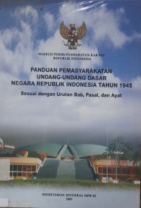 Panduan Pemasyarakatan Undang-Undang Dasar Negara Republik Indonesia Tahun 1945 Sesuai dengan Urutan Bab, Pasal, dan Ayat