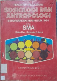 Penuntun Pelajaran Sosiologi dan Antropologi Berdasarkan Kurikulum 1984 untuk SMA Kelas III A3 Semester 5 dan 6