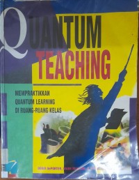 Quantum Teaching : Mempraktikkan Quantum Learning di Ruang-Ruang Kelas