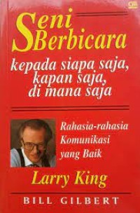 Seni Berbicara Kepada Siapa Saja, Kapan Saja, Di Mana Saja : Rahasia-rahasia Komunikasi yang Baik